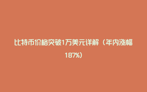 比特币价格突破1万美元详解（年内涨幅187%）