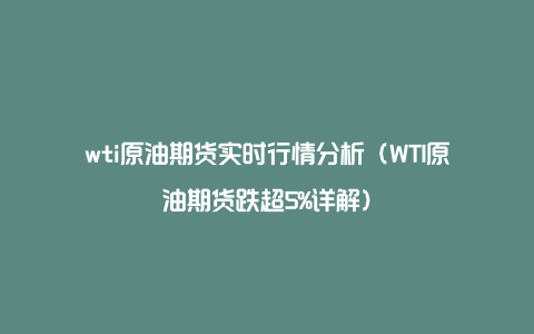 wti原油期货实时行情分析（WTI原油期货跌超5%详解）