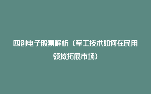 四创电子股票解析（军工技术如何在民用领域拓展市场）