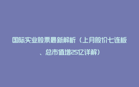 国际实业股票最新解析（上月股价七连板、总市值增25亿详解）