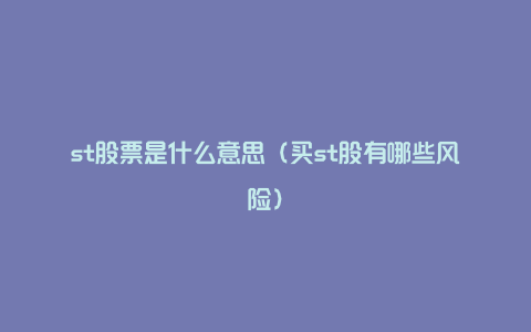 st股票是什么意思（买st股有哪些风险）