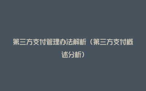 第三方支付管理办法解析（第三方支付概述分析）