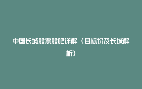 中国长城股票股吧详解（目标价及长城解析）