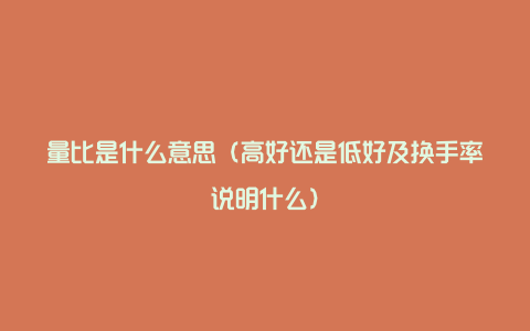 量比是什么意思（高好还是低好及换手率说明什么）