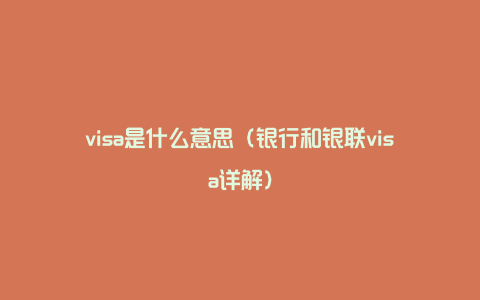 visa是什么意思（银行和银联visa详解）