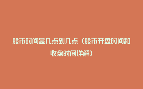 股市时间是几点到几点（股市开盘时间和收盘时间详解）