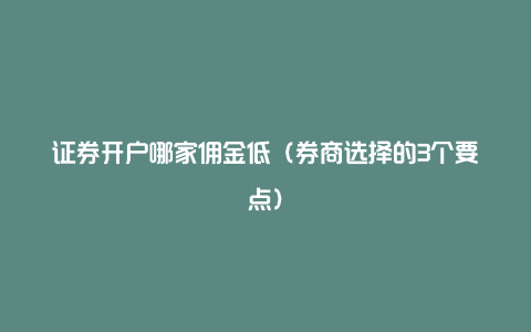 证券开户哪家佣金低（券商选择的3个要点）