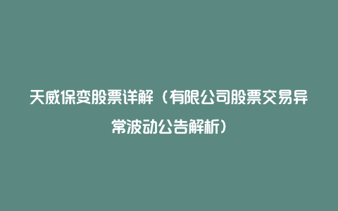 天威保变股票详解（有限公司股票交易异常波动公告解析）