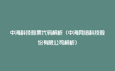 中海科技股票代码解析（中海网络科技股份有限公司解析）