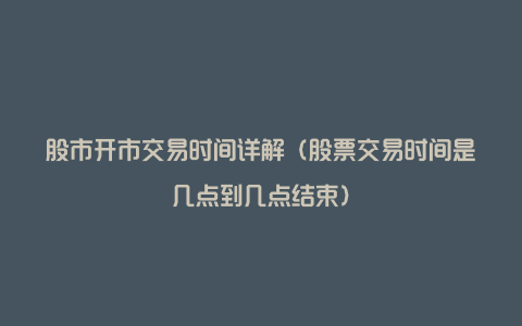 股市开市交易时间详解（股票交易时间是几点到几点结束）