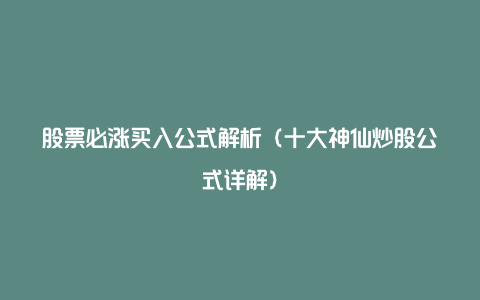 股票必涨买入公式解析（十大神仙炒股公式详解）