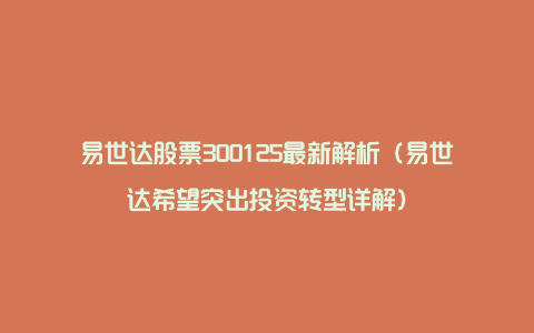 易世达股票300125最新解析（易世达希望突出投资转型详解）