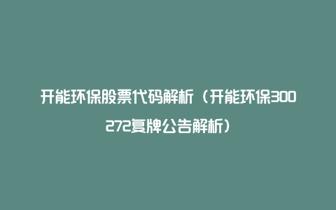 开能环保股票代码解析（开能环保300272复牌公告解析）