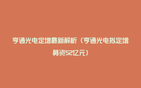 亨通光电定增最新解析（亨通光电拟定增募资52亿元）