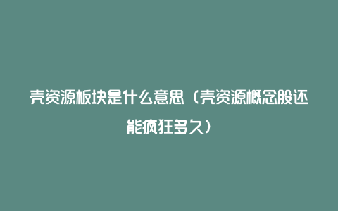 壳资源板块是什么意思（壳资源概念股还能疯狂多久）