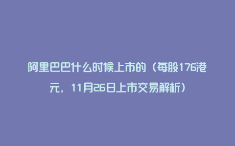 阿里巴巴什么时候上市的（每股176港元，11月26日上市交易解析）