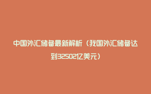 中国外汇储备最新解析（我国外汇储备达到32502亿美元）