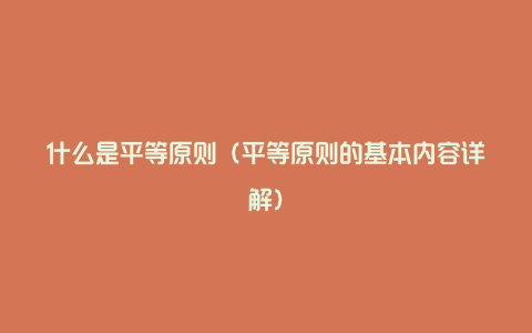 什么是平等原则（平等原则的基本内容详解）