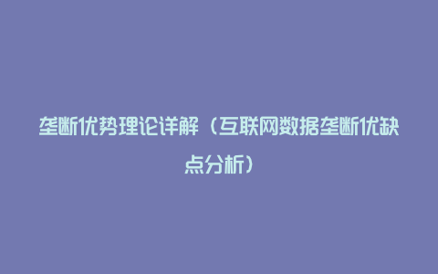 垄断优势理论详解（互联网数据垄断优缺点分析）