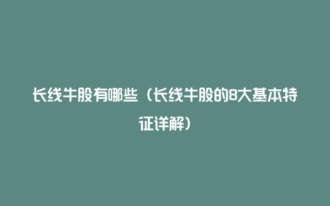 长线牛股有哪些（长线牛股的8大基本特征详解）