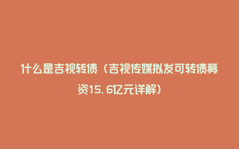 什么是吉视转债（吉视传媒拟发可转债募资15.6亿元详解）