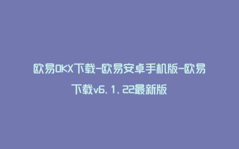 欧易OKX下载-欧易安卓手机版-欧易下载v6.1.22最新版