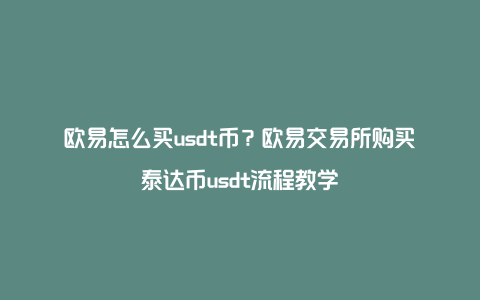 欧易怎么买usdt币？欧易交易所购买泰达币usdt流程教学