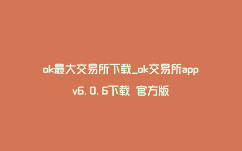 ok最大交易所下载_ok交易所appv6.0.6下载 官方版