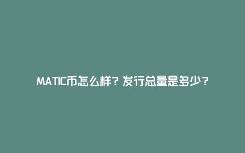 MATIC币怎么样？发行总量是多少？