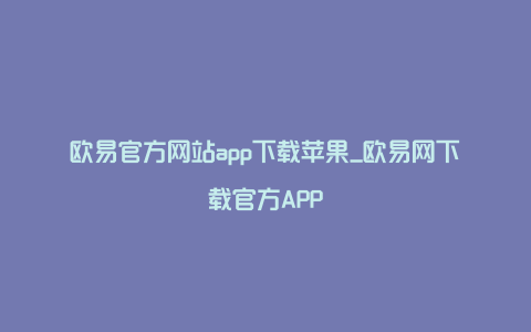 欧易官方网站app下载苹果_欧易网下载官方APP