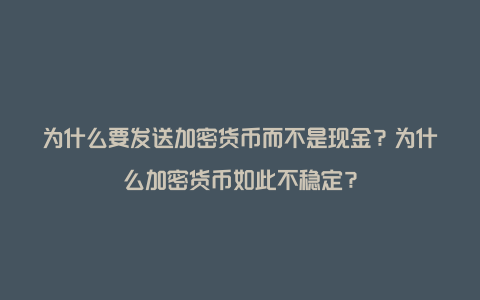 为什么要发送加密货币而不是现金？为什么加密货币如此不稳定？