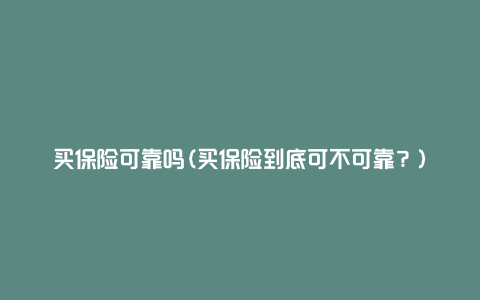 买保险可靠吗(买保险到底可不可靠？)