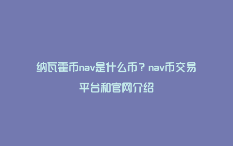 纳瓦霍币nav是什么币？nav币交易平台和官网介绍