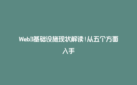 Web3基础设施现状解读!从五个方面入手