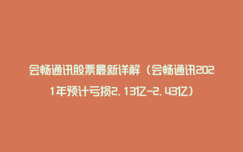 会畅通讯股票最新详解（会畅通讯2021年预计亏损2.13亿-2.43亿）