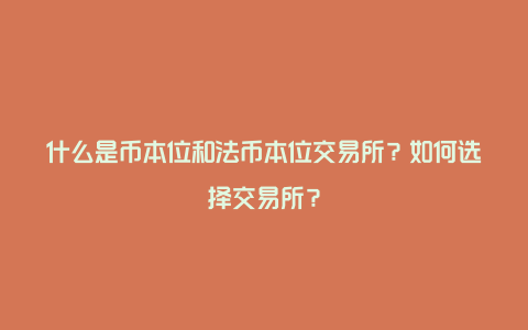 什么是币本位和法币本位交易所？如何选择交易所？