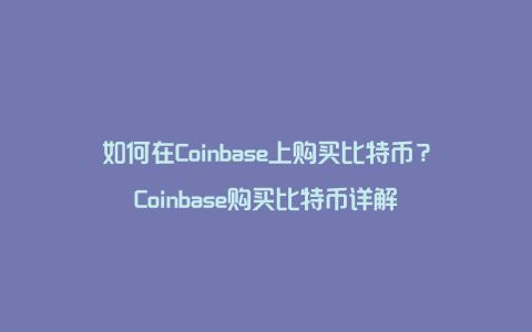 如何在Coinbase上购买比特币？Coinbase购买比特币详解