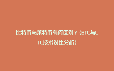 比特币与莱特币有何区别？(BTC与LTC技术对比分析)