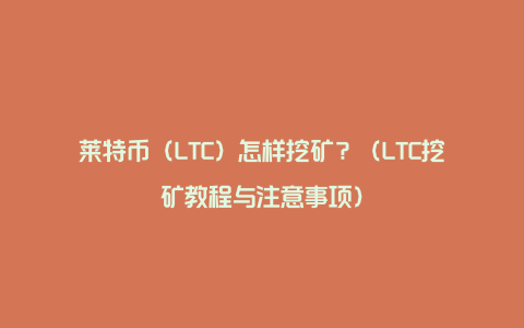 莱特币（LTC）怎样挖矿？（LTC挖矿教程与注意事项）