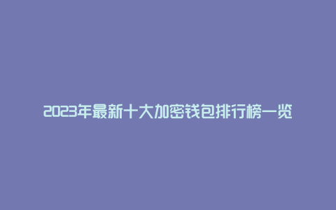 2023年最新十大加密钱包排行榜一览