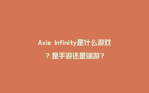 Axie Infinity是什么游戏？是手游还是端游？