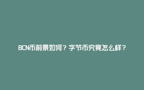 BCN币前景如何？字节币究竟怎么样？