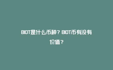 BIOT是什么币种？BIOT币有没有价值？