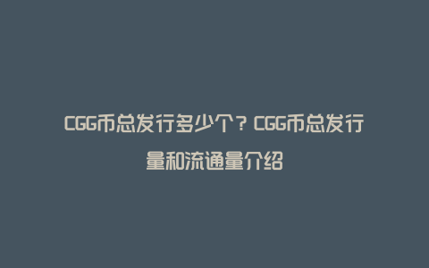 CGG币总发行多少个？CGG币总发行量和流通量介绍