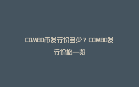 COMBO币发行价多少？COMBO发行价格一览