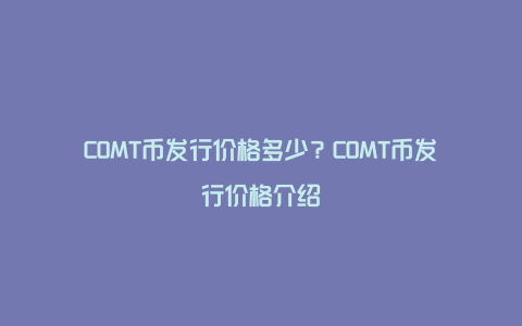 COMT币发行价格多少？COMT币发行价格介绍