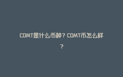 COMT是什么币种？COMT币怎么样？