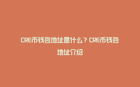 CRE币钱包地址是什么？CRE币钱包地址介绍