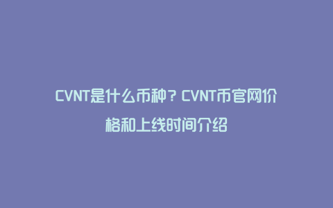 CVNT是什么币种？CVNT币官网价格和上线时间介绍