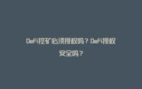 DeFi挖矿必须授权吗？DeFi授权安全吗？